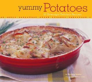 Yummy Potatoes: 65 Downright Delicious Recipes, 2007